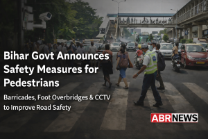 Bihar mein pedestrian safety ke liye sarkar dwara barricades, foot overbridges aur CCTV lagane ki ghoshna