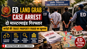 ED Land Grab Case Arrest में करोड़ों की trust property fraud जांच में दो मास्टरमाइंड गिरफ्तार