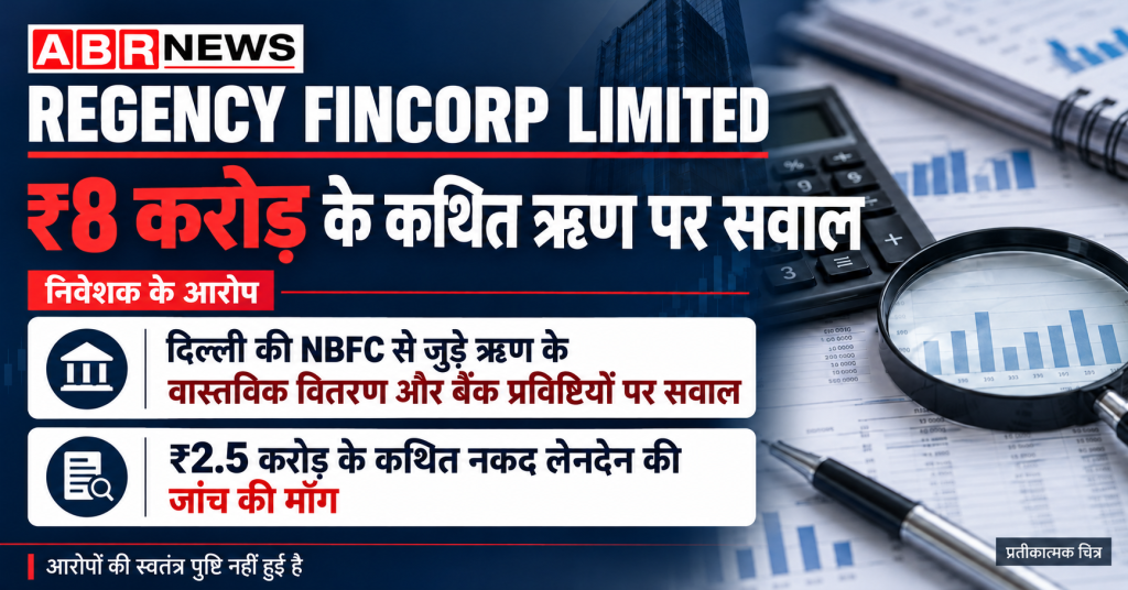 ABR NEWS ग्राफिक: Regency Fincorp के ₹8 करोड़ के कथित ऋण और ₹2.5 करोड़ के कथित नकद लेनदेन पर निवेशक के सवाल