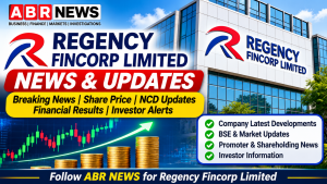 Regency Fincorp Limited News – Latest Updates, Share Price, NCD News, Financial Results and Investor Alerts – ABR NEWS