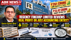 Regency Fincorp Limited Reviews – ₹261.23 crore AUM, ₹13.42 crore profit, loan book verification and forensic audit questions by ABR NEWS