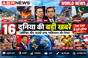 World News Hindi 2026 – दुनिया की 16 बड़ी खबरें, अमेरिका, चीन, सऊदी अरब, पाकिस्तान और नेपाल | ABR NEWS
