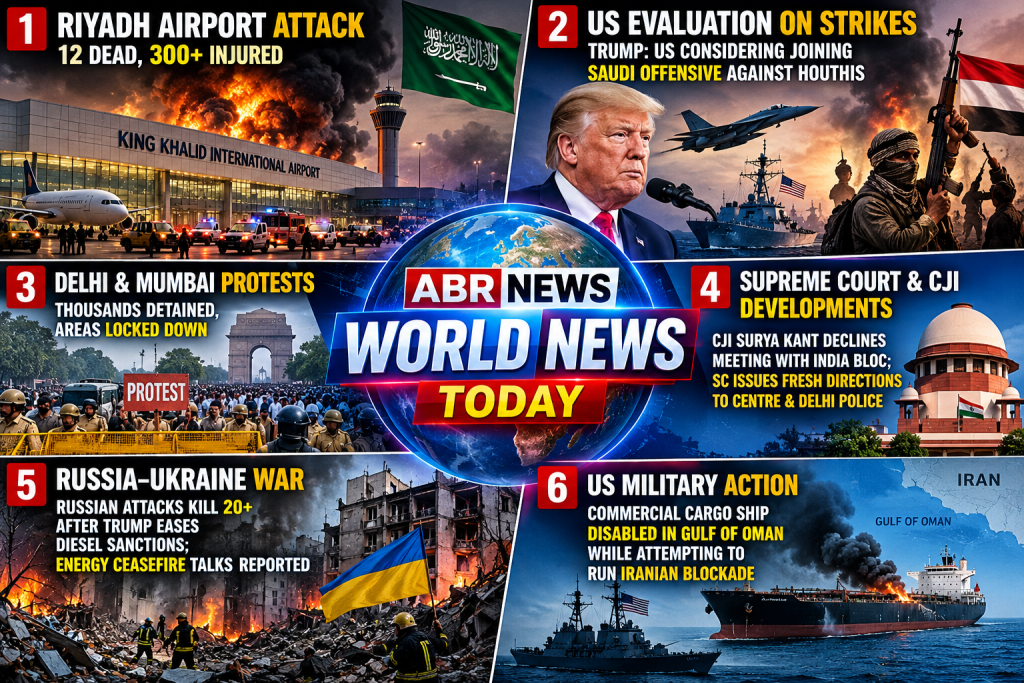 World News Today Riyadh Airport US Houthis Ukraine War India Protests Gulf of Oman ABR News